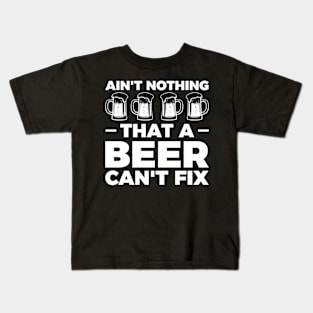 Ain't nothing that a beer can't fix - Funny Hilarious Meme Satire Simple Black and White Beer Lover Gifts Presents Quotes Sayings Kids T-Shirt